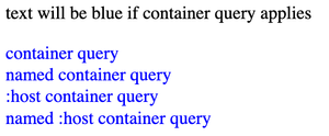 First line of text says: 'Text will be blue if container query applies'. Then an additional four lines of text. The first is blue and says 'container query'. The second is blue and says 'named container query'. The third is blue and says ':host container query'. The fourth is blue and says ':host named container query'.